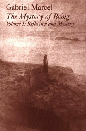 The Mystery of Being 1: Reflection and Mystery (Gifford Lectures 1949-50) by Gabriel Marcel