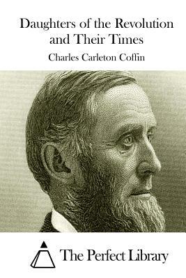 Daughters of the Revolution and Their Times by Charles Carleton Coffin