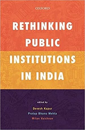 Rethinking Public Institutions in India by Milan Vaishnav, Devesh Kapur, Pratap Bhanu Mehta