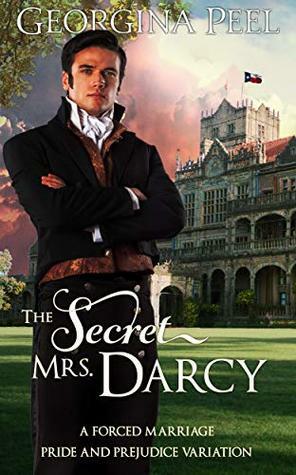 The Secret Mrs. Darcy: A Forced Marriage Pride and Prejudice Variation (Mr. Darcy and Elizabeth Bennet Conjured Anew Book 1) by Georgina Peel, A Lady