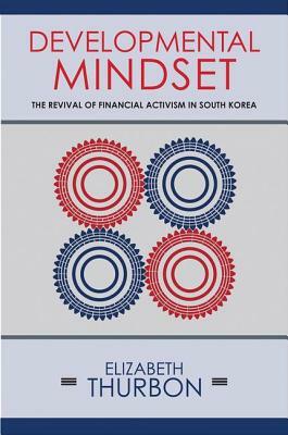 Developmental Mindset: The Revival of Financial Activism in South Korea by Elizabeth Thurbon