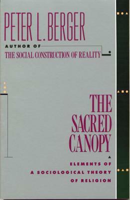 The Sacred Canopy: Elements of a Sociological Theory of Religion by Peter L. Berger