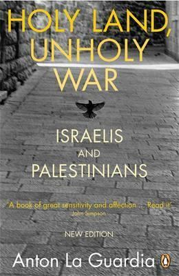 Holy Land, Unholy War: Israelis and Palestinians by Anton La Guardia