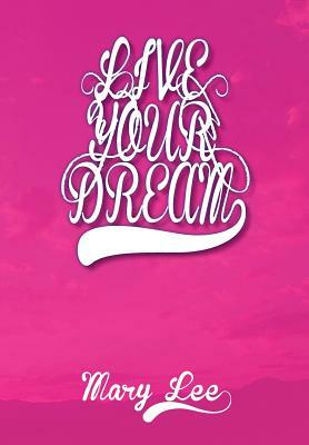 Live Your Dream by Mary Lee