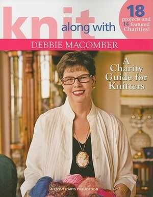 Knit Along with Debbie Macomber: A Charity Guide for Knitters by Debbie Macomber