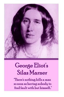 George Eliot's Silas Marner: "there's Nothing Kills a Man So Soon as Having Nobody to Find Fault with But Himself..." by George Eliot