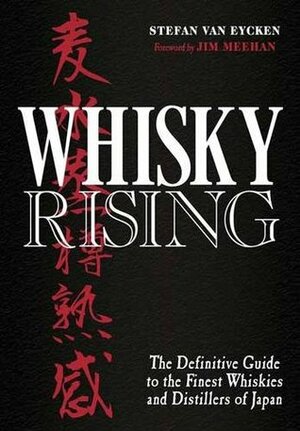 Whisky Rising: The Definitive Guide to the Finest Whiskies and Distillers of Japan by Stefan Van Eycken