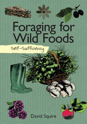 Self-Sufficiency: Foraging for Wild Foods by David Squire