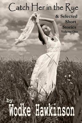 Catch Her in the Rye: & Selected Short Stories by Wodke Hawkinson