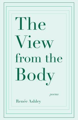 The View from the Body by Renee Ashley