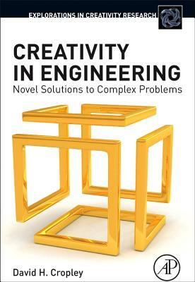 Creativity in Engineering: Novel Solutions to Complex Problems by David H. Cropley