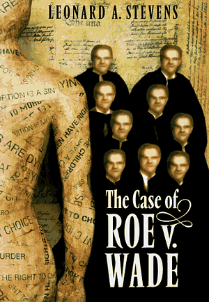 The Case of Roe versus Wade by Leonard A. Stevens