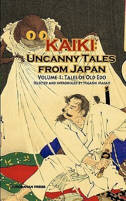 Kaiki: Uncanny Tales From Japan, Vol. 1 Tales Of Old Edo by Robert E. Weinberg, Kōtarō Tanaka, Rohan Kōda, Kidō Okamoto, Ueda Akinari, Natsuhiko Kyogoku, Miyuki Miyabe, Hinako Sugiura, Masao Higashi, Taruho Inagaki, Lafcadio Hearn, Shūgorō Yamamoto