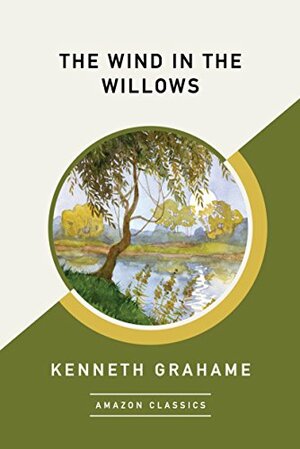 The Wind in the Willows (AmazonClassics Edition) by Kenneth Grahme