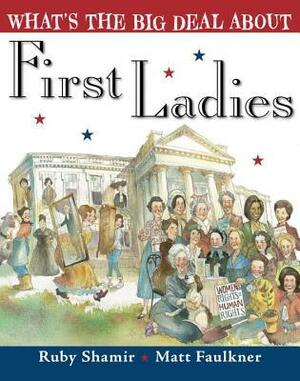 What's the Big Deal about First Ladies by Matt Faulkner, Ruby Shamir