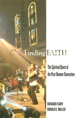 Finding Faith: The Spiritual Quest of the Post-Boomer Generation by Richard Flory, Donald E. Miller