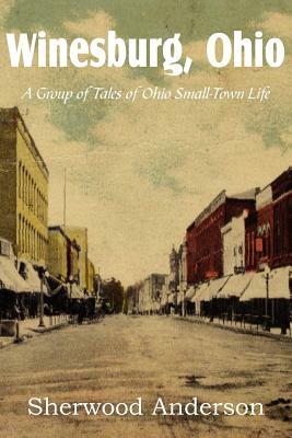 Winesburg, Ohio, a Group of Tales of Ohio Small-Town Life by Sherwood Anderson