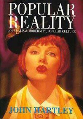 Popular Reality: Journalism and Popular Culture by John Hartley