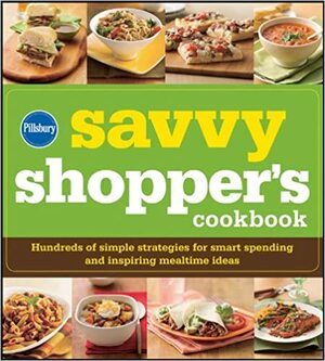 Pillsbury Savvy Shopper's Cookbook: Hundreds of Simple Strategies for Smart Spending and Inspiring Mealtime Ideas by Pillsbury