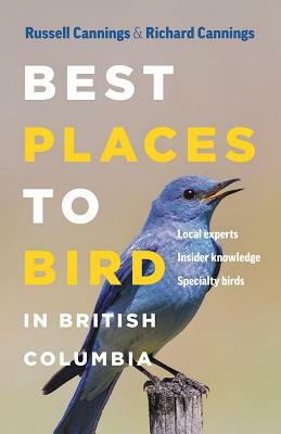 Best Places to Bird in British Columbia by Russell Cannings, Richard Cannings