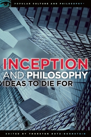Inception and Philosophy: Ideas to Die For by Thorsten Botz-Bornstein