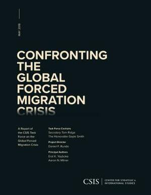 Confronting the Global Forced Migration Crisis: A Report of the CSIS Task Force on the Global Forced Migration Crisis by Tom Ridge, Gayle Smith