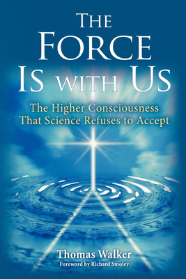 Force Is with Us: The Higher Consciousness That Science Refuses to Accept by Thomas Walker