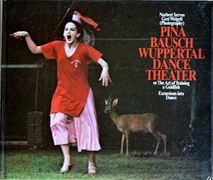 Pina Bausch Wuppertal Dance Theater, Or, The Art Of Training A Goldfish: Excursions Into Dance by Norbert Servos