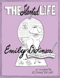 The Slanted Life of Emily Dickinson: America's Favorite Recluse Just Got a Life! by Rosanna Bruno