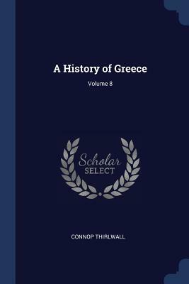 A History of Greece; Volume 8 by Connop Thirlwall