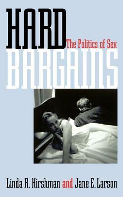 Hard Bargains: The Politics of Sex by Linda Hirshman, Jane E. Larson