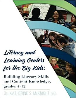 Literacy and Learning Centers for the Big Kids, Grades 4-12 by Katherine S. McKnight