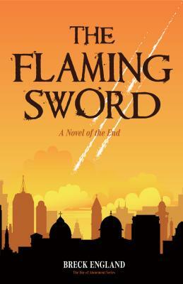 The Flaming Sword: A Novel of the End by Breck England