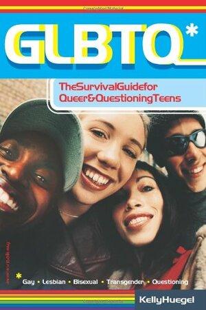 GLBTQ*: The Survival Guide for Queer & Questioning Teens by Kelly Huegel