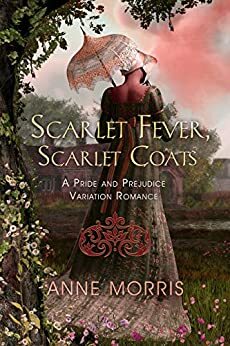 Scarlet Fever and Scarlet Coats: A Pride and Prejudice Variation by Anne Morris
