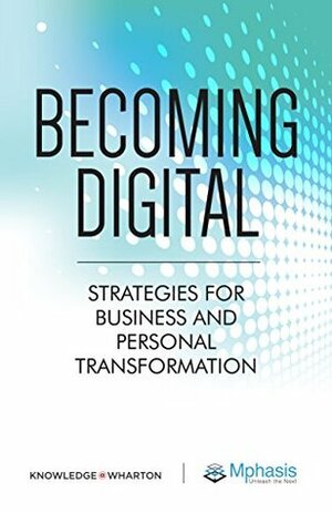 Becoming Digital: Strategies for Business and Personal Transformation by Knowledge@Wharton, Mphasis