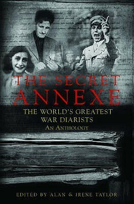 The Secret Annexe: An Anthology of the World's Greatest War Diarists by Irene Taylor, Alan Taylor