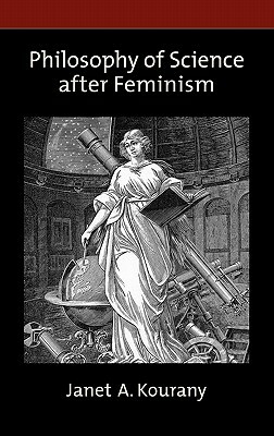 Philosophy of Science After Feminism by Janet A. Kourany