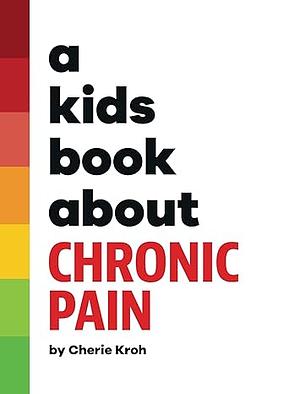 A Kids Book About Chronic Pain by Cherie Kroh