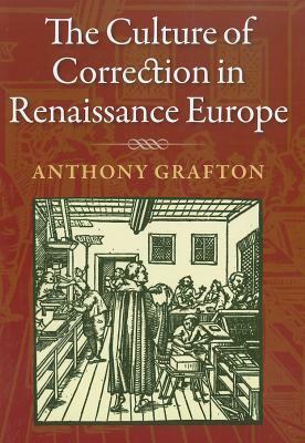 The Culture of Correction in Renaissance Europe by Anthony Grafton