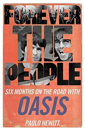 Forever the People: Six Months on the Road with Oasis by Paolo Hewitt