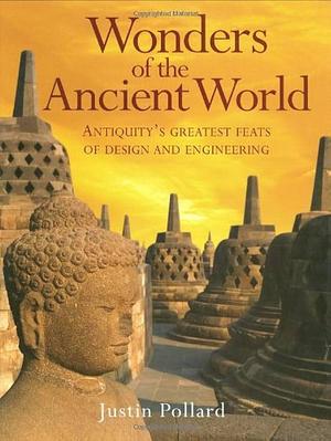 Wonders of the Ancient World: Antiquity's Greatest Feats of Deign and Engineering by Justin Pollard, Justin Pollard