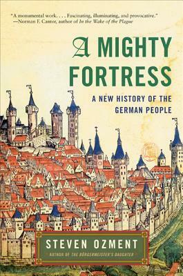 A Mighty Fortress: A New History of the German People by Steven Ozment