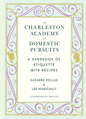 The Charleston Academy of Domestic Pursuits: Sage Counsel on Home, Hearth, and Hospitality, with Recipes by Lee Manigault, Suzanne Pollak