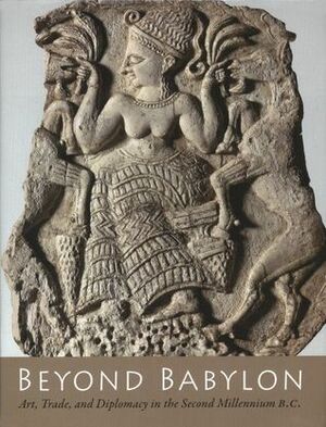 Beyond Babylon: Art, Trade, and Diplomacy in the Second Millennium B.C. by Metropolitan Museum of Art