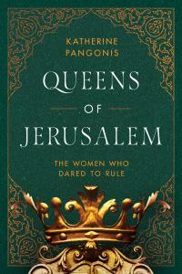 Queens of Jerusalem: The Women Who Dared to Rule by Katherine Pangonis