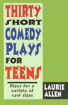 Thirty Short Comedy Plays for Teens: Plays for a Variety of Cast Sizes by Laurie Allen