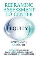 Reframing Assessment to Center Equity: Theories, Models, and Practices by Anne E. Lundquist, Erick Montenegro, Gianina R. Baker, Jankowski, Gavin W. Henning