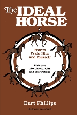 The Ideal Horse: How to Train Him and Yourself by Burt Phillips