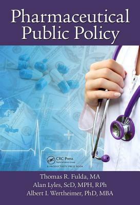 Pharmaceutical Public Policy by Thomas R. Fulda, Albert I. Wertheimer, Alan Lyles